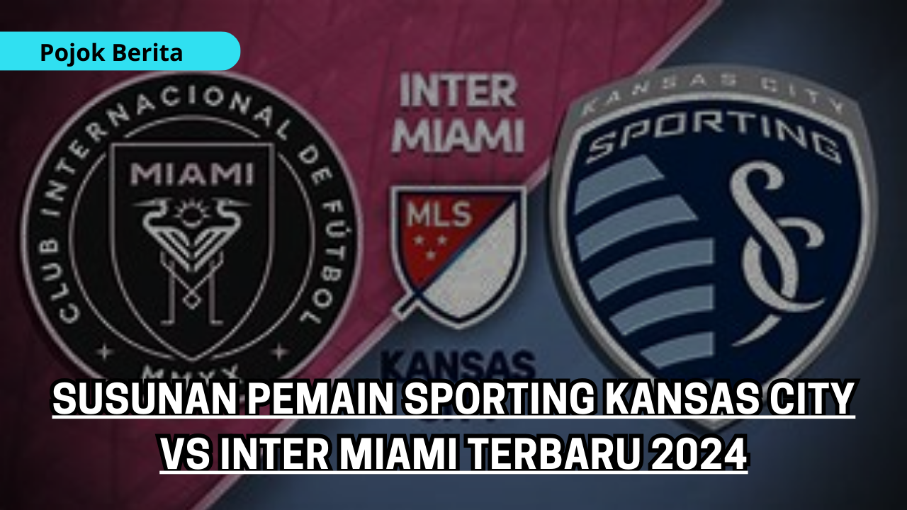 Susunan Pemain Sporting Kansas City Vs Inter Miami Terbaru 2024