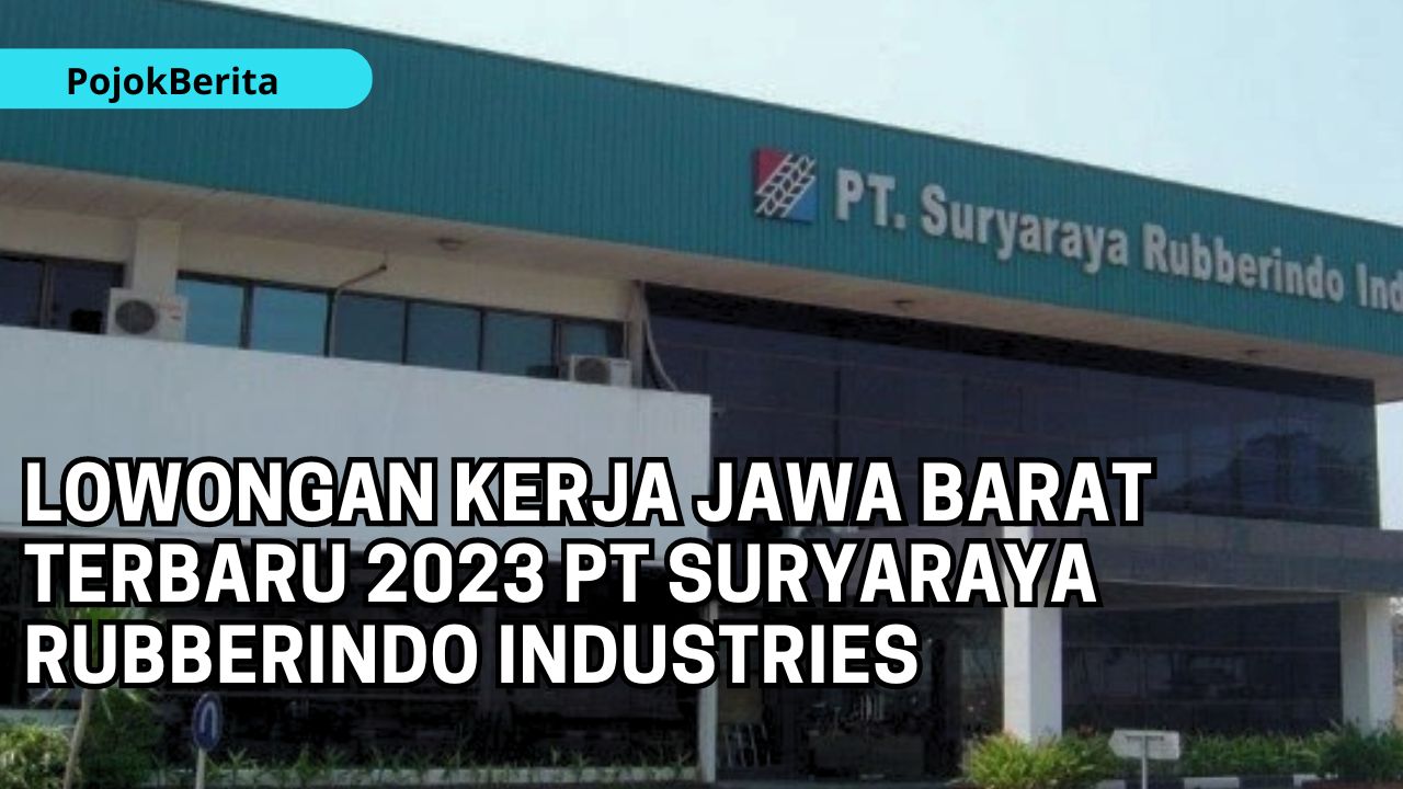 Lowongan Kerja Jawa Barat Terbaru 2023 PT Suryaraya Rubberindo Industries