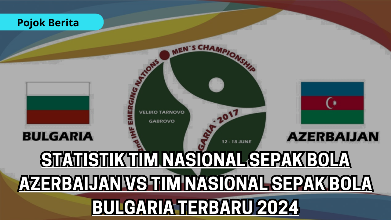 Statistik Tim Nasional Sepak Bola Azerbaijan Vs Tim Nasional Sepak Bola Bulgaria Terbaru 2024
