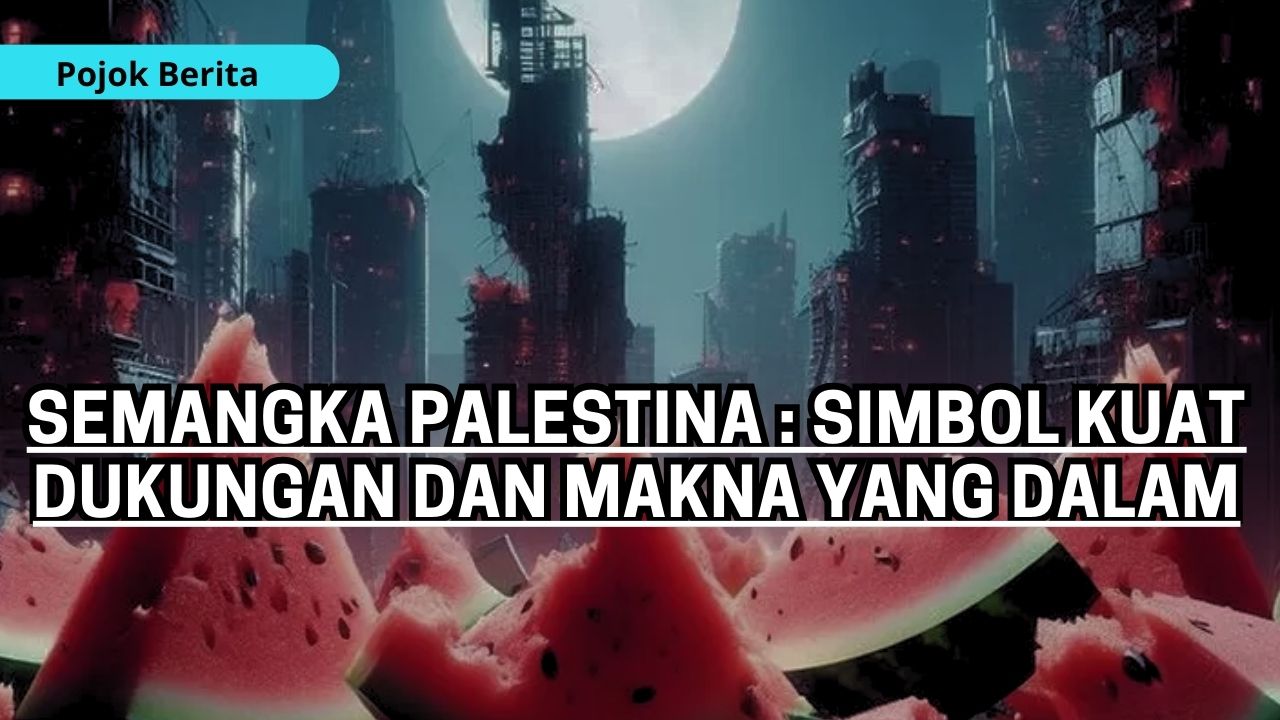 Semangka Palestina : Simbol Kuat Dukungan dan Makna yang Dalam