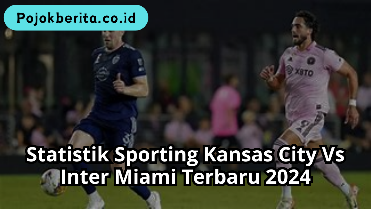 Statistik Sporting Kansas City Vs Inter Miami Terbaru 2024