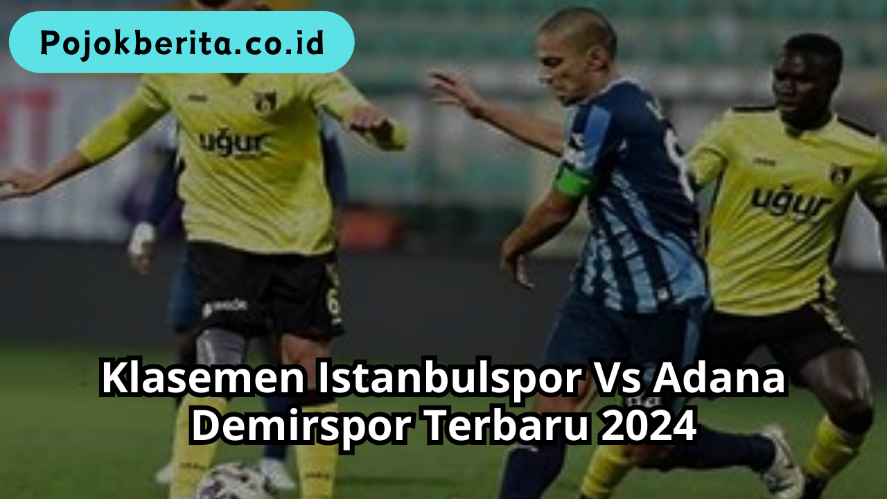 Klasemen Istanbulspor Vs Adana Demirspor Terbaru 2024